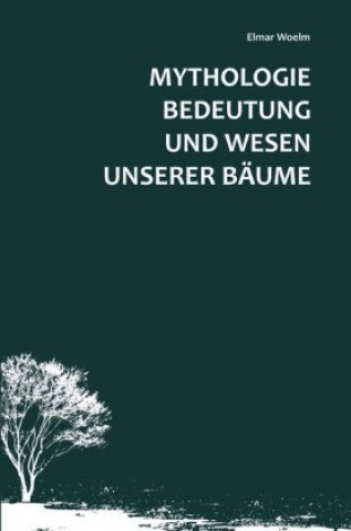 Kniha Mythologie, Bedeutung und Wesen unserer Bäume Elmar Woelm