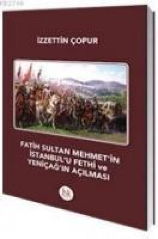 Kniha Fatih Sultan Mehmetin Istanbulu Fethi ve Yenicagin Acilmasi izzettin copur