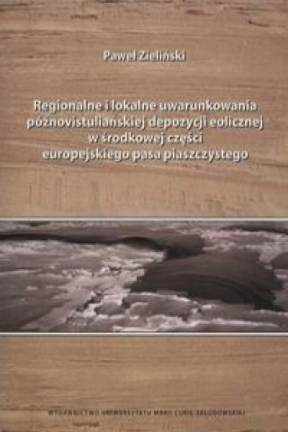 Kniha Regionalne i lokalne uwarunkowania poznovistulianskiej depozycji eolicznej w srodkowej czesci europejskiego pasa piaszczystego Pawel Zielinski