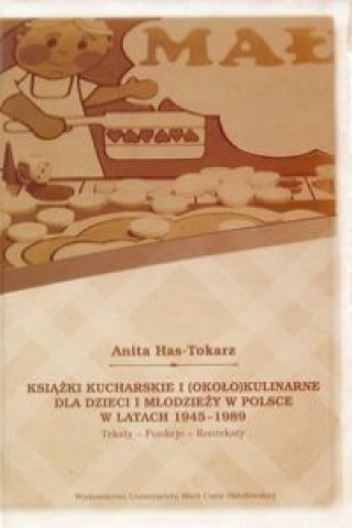 Könyv Ksiazki kucharskie i okolo kulinarne dla dzieci i mlodziezy w Polsce w latach 1945-1989 Anita Has-Tokarz