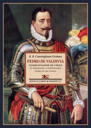 Книга Pedro de Valdivia: Conquistador de Chile. Su biografía y espistolario ROBERTO B.CUNNIGHAME GRAHAM