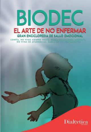 Kniha Biodec. El arte de no enfermar.: Gran enciclopedia de salud emocional. Sr. Sergio Morillas Valero