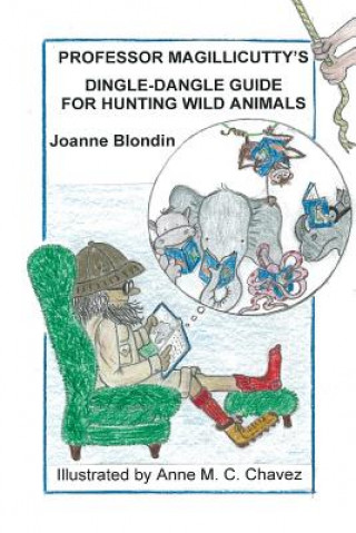 Kniha Professor Magillicutty's Dingle-Dangle Guide for Hunting Wild Animals Joanne Blondin