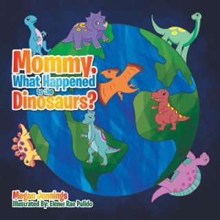 Könyv Mommy, What Happened to the Dinosaurs? Megan Jennings