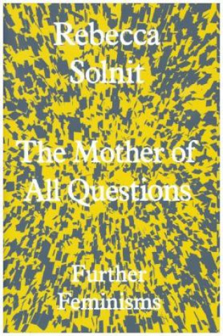 Könyv Mother of All Questions Rebecca Solnit