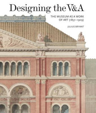 Kniha Designing the V&A: The Museum as a Work of Art (1857-1909) Julius Bryant