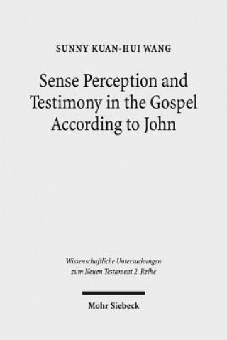 Carte Sense Perception and Testimony in the Gospel According to John Sunny Kuan-Hui Wang