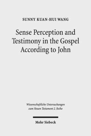 Kniha Sense Perception and Testimony in the Gospel According to John Sunny Kuan-Hui Wang