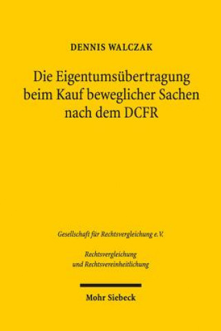 Kniha Die Eigentumsubertragung beim Kauf beweglicher Sachen nach dem DCFR Dennis Walczak