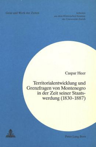 Könyv Territorialentwicklung und Grenzfragen von Montenegro in der Zeit seiner Staatswerdung (1830-1887) Caspar Heer