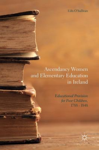 Kniha Ascendancy Women and Elementary Education in Ireland Eilís O'Sullivan