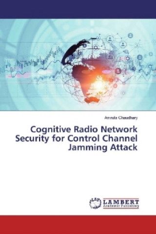 Kniha Cognitive Radio Network Security for Control Channel Jamming Attack Amruta Chaudhary