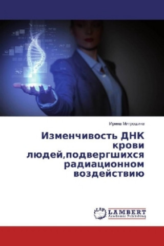 Kniha Izmenchivost' DNK krovi ljudej,podvergshihsya radiacionnom vozdejstviju Irina Mitroshina