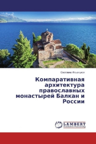 Buch Komparativnaya arhitektura pravoslavnyh monastyrej Balkan i Rossii Svetlana Il'vickaya