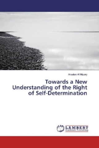 Livre Towards a New Understanding of the Right of Self-Determination Arsalan Al Mizory