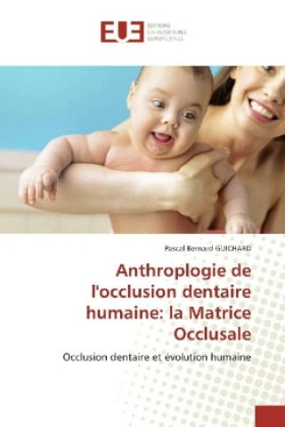 Könyv Anthroplogie de l'occlusion dentaire humaine: la Matrice Occlusale Pascal Bernard Guichard