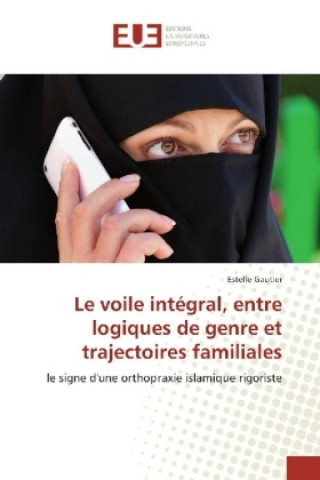 Knjiga Le voile intégral, entre logiques de genre et trajectoires familiales Estelle Gautier