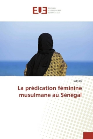 Kniha La prédication féminine musulmane au Sénégal Selly Ba