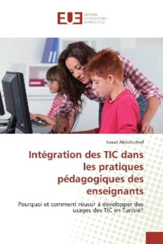 Könyv Intégration des TIC dans les pratiques pédagogiques des enseignants Souad Abdelwahed