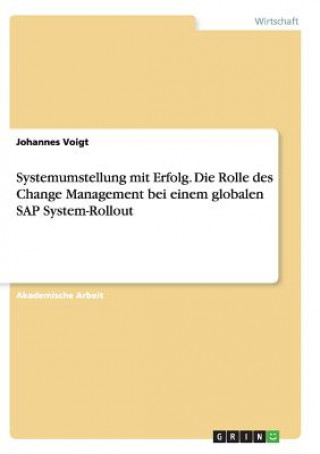 Książka Systemumstellung mit Erfolg. Die Rolle des Change Management bei einem globalen SAP System-Rollout Johannes Voigt