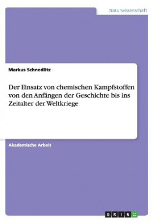 Könyv Einsatz von chemischen Kampfstoffen von den Anfangen der Geschichte bis ins Zeitalter der Weltkriege Markus Schnedlitz
