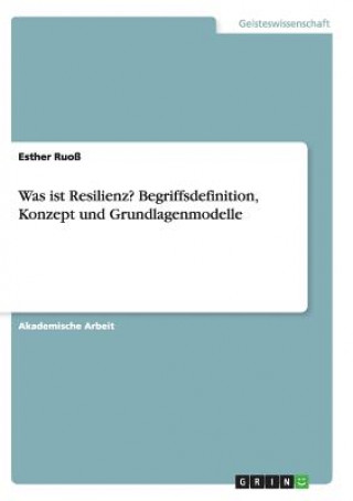 Kniha Was ist Resilienz? Begriffsdefinition, Konzept und Grundlagenmodelle Esther Ruoß