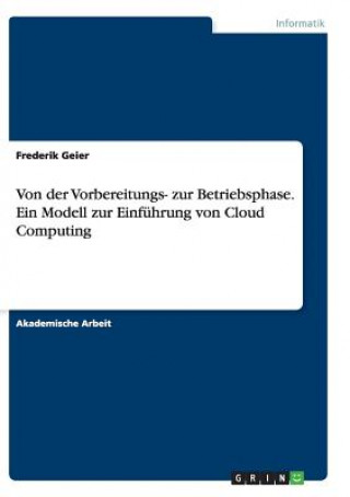 Libro Von der Vorbereitungs- zur Betriebsphase. Ein Modell zur Einfuhrung von Cloud Computing Frederik Geier