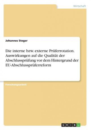 Книга interne bzw. externe Pruferrotation. Auswirkungen auf die Qualitat der Abschlussprufung vor dem Hintergrund der EU-Abschlusspruferreform Johannes Steger