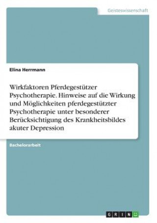 Книга Wirkfaktoren Pferdegestützer Psychotherapie. Hinweise auf die Wirkung und Möglichkeiten pferdegestützter Psychotherapie unter besonderer Berücksichtig Elina Herrmann