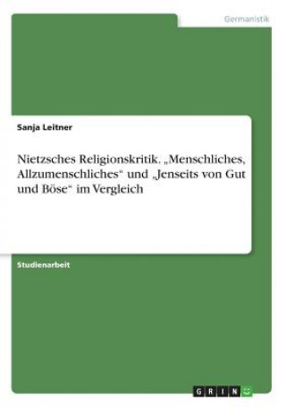 Kniha Nietzsches Religionskritik. "Menschliches, Allzumenschliches und "Jenseits von Gut und Boese im Vergleich Sanja Leitner