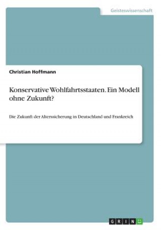 Könyv Konservative Wohlfahrtsstaaten. Ein Modell ohne Zukunft? Christian Hoffmann