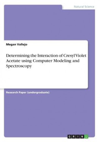 Książka Determining the Interaction of Cresyl Violet Acetate using Computer Modeling and Spectroscopy Megan Vallejo