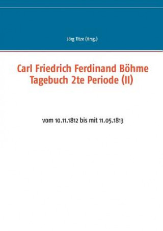 Könyv Carl Friedrich Ferdinand Boehme Tagebuch 2te Periode (II) Jörg Titze