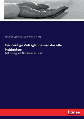 Книга heutige Volksglaube und das alte Heidentum Schwartz Friedrich Leberecht Wilhelm Schwartz