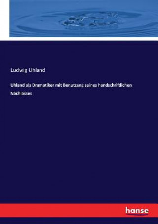 Könyv Uhland als Dramatiker mit Benutzung seines handschriftlichen Nachlasses Ludwig Uhland