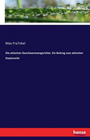 Kniha attischen Geschworenengerichte. Ein Beitrag zum attischen Staatsrecht Max Fra&#776;nkel