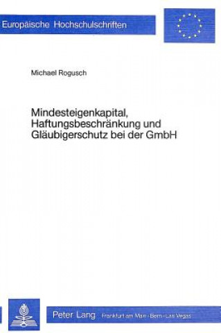 Könyv Mindesteigenkapital, Haftungsbeschraenkung und Glaeubigerschutz bei der GmbH Michael Rogusch