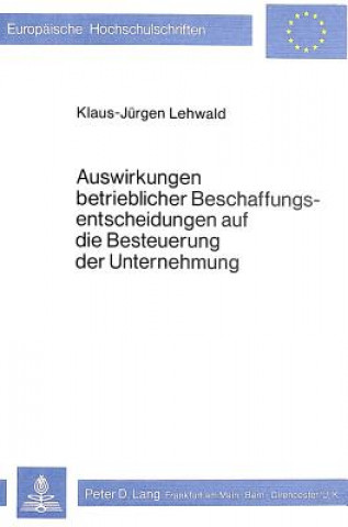 Книга Auswirkungen betrieblicher Beschaffungsentscheidungen auf die Besteuerung der Unternehmung Klaus-Jürgen Lehwald