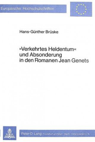 Könyv Â«Verkehrtes HeldentumÂ» und Absonderung in den Romanen Jean Genets Hans-Günther Brüske