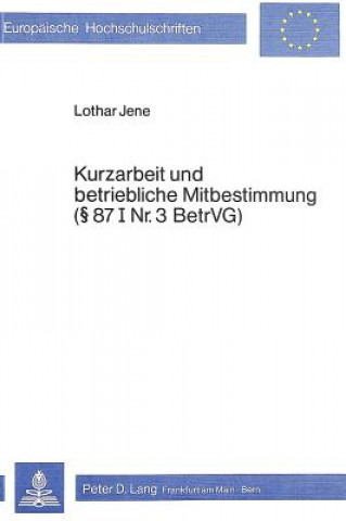 Knjiga Kurzarbeit und betriebliche Mitbestimmung-  87 I Nr. 3 BetrVG Lothar Jene