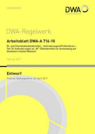 Книга Arbeitsblatt DWA-A 716-10 Öl- und Chemikalienbindemittel - Anforderungen/Prüfkriterien - Teil 10: Anforderungen an "W"-Ölbindemittel zur Anwendung auf Abwasser und Abfall e. V. DWA Deutsche Vereinigung für Wasserwirtschaft