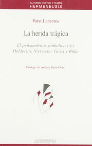 Carte La herida trágica : el pensamiento simbólico trás Hölderlin, Nietzsche, Goya y Rilke Patxi Lenceros