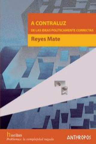 Kniha A contraluz de las ideas políticamente correctas Manuel Reyes Mate Rupérez