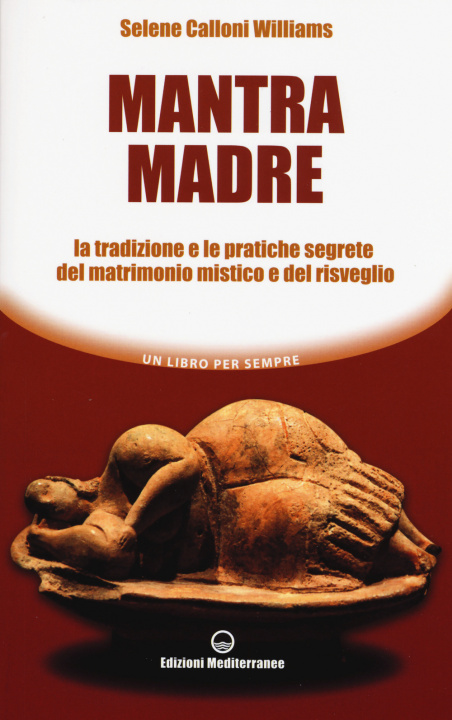 Kniha Mantra madre. Le tradizioni e le pratiche segrete del matrimonio mistico e del risveglio Selene Calloni Williams