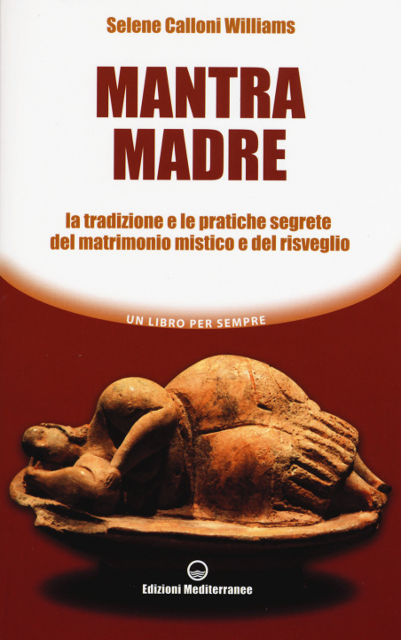 Книга Mantra madre. Le tradizioni e le pratiche segrete del matrimonio mistico e del risveglio Selene Calloni Williams