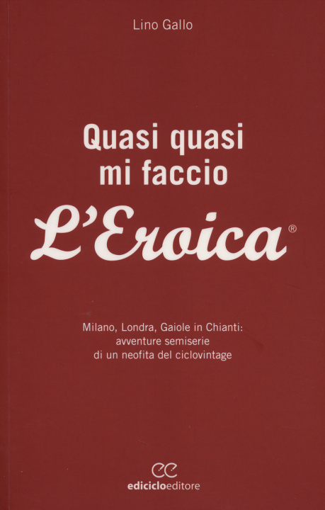 Buch Quasi quasi mi faccio l'Eroica. Milano, Londra, Gaiole in Chianti: avventure semoserie di un neofita del ciclovintage Lino Gallo