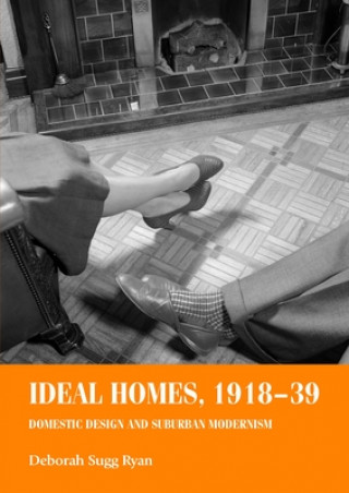 Kniha Ideal Homes, 1918-39 Deborah Sugg (Professor of Design History and Theory) Ryan