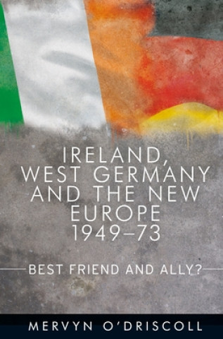 Könyv Ireland, West Germany and the New Europe, 1949-73 Mervyn O'Driscoll