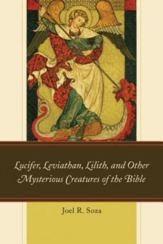 Könyv Lucifer, Leviathan, Lilith, and other Mysterious Creatures of the Bible Joel R Soza