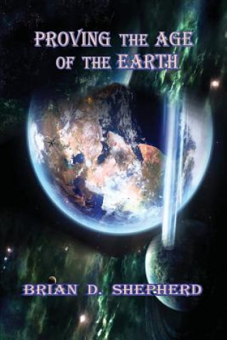 Carte Proving The Age Of The Earth Brian D Shepherd